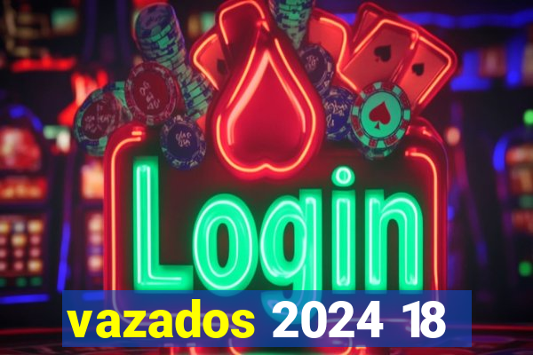 vazados 2024 18